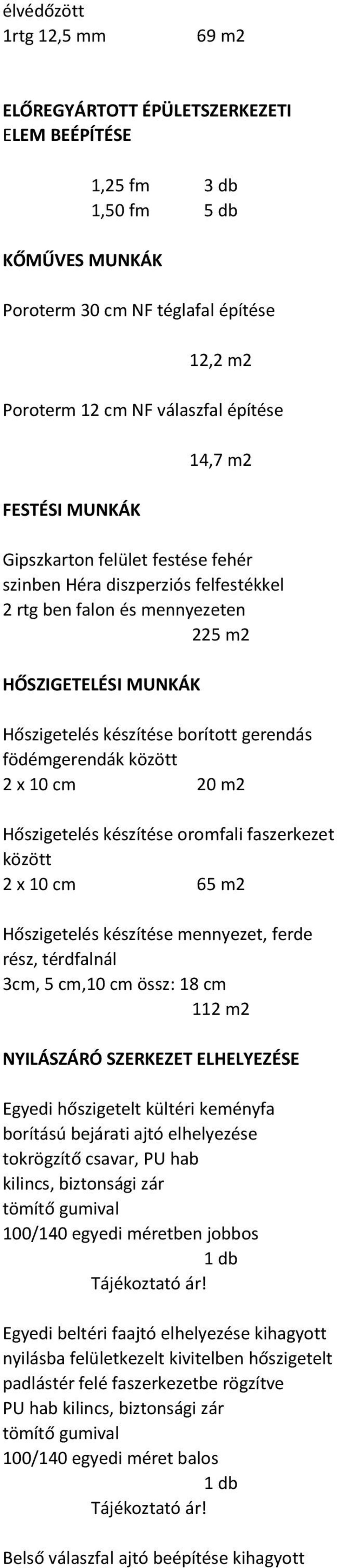 födémgerendák között 2 x 10 cm 20 m2 Hőszigetelés készítése oromfali faszerkezet között 2 x 10 cm 65 m2 Hőszigetelés készítése mennyezet, ferde rész, térdfalnál 3cm, 5 cm,10 cm össz: 18 cm 112 m2