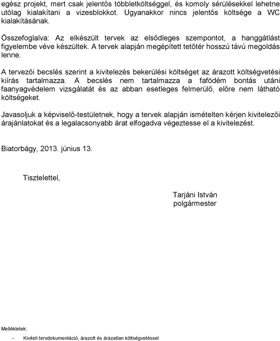 A tervezői becslés szerint a kivitelezés bekerülési költséget az árazott költségvetési kiírás tartalmazza.