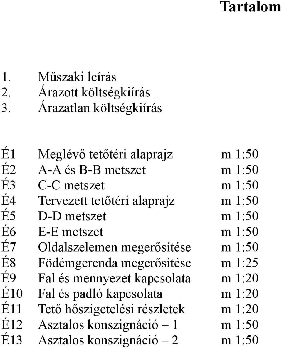 tetőtéri alaprajz m 1:50 É5 D-D metszet m 1:50 É6 E-E metszet m 1:50 É7 Oldalszelemen megerősítése m 1:50 É8 Födémgerenda