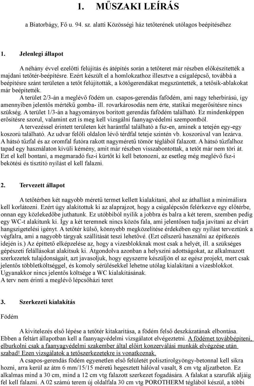 Ezért készült el a homlokzathoz illesztve a csigalépcső, továbbá a beépítésre szánt területen a tetőt felújították, a kötőgerendákat megszüntették, a tetősík-ablakokat már beépítették.