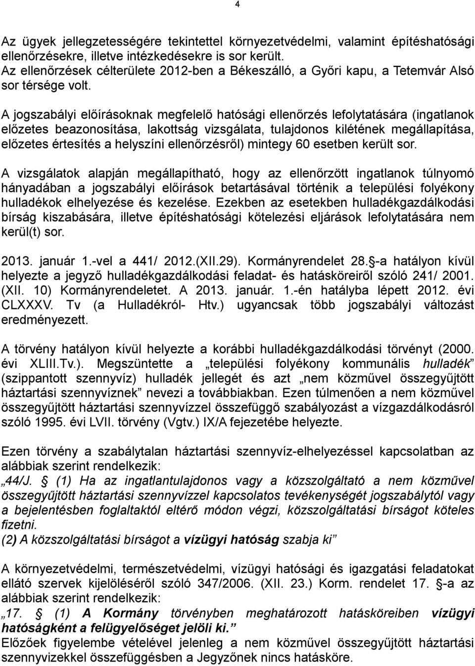 A jogszabályi előírásoknak megfelelő hatósági ellenőrzés lefolytatására (ingatlanok előzetes beazonosítása, lakottság vizsgálata, tulajdonos kilétének megállapítása, előzetes értesítés a helyszíni