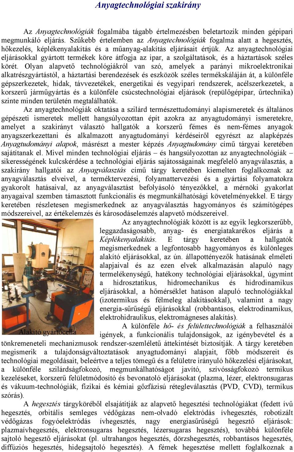 Az anyagtechnológiai eljárásokkal gyártott termékek köre átfogja az ipar, a szolgáltatások, és a háztartások széles körét.