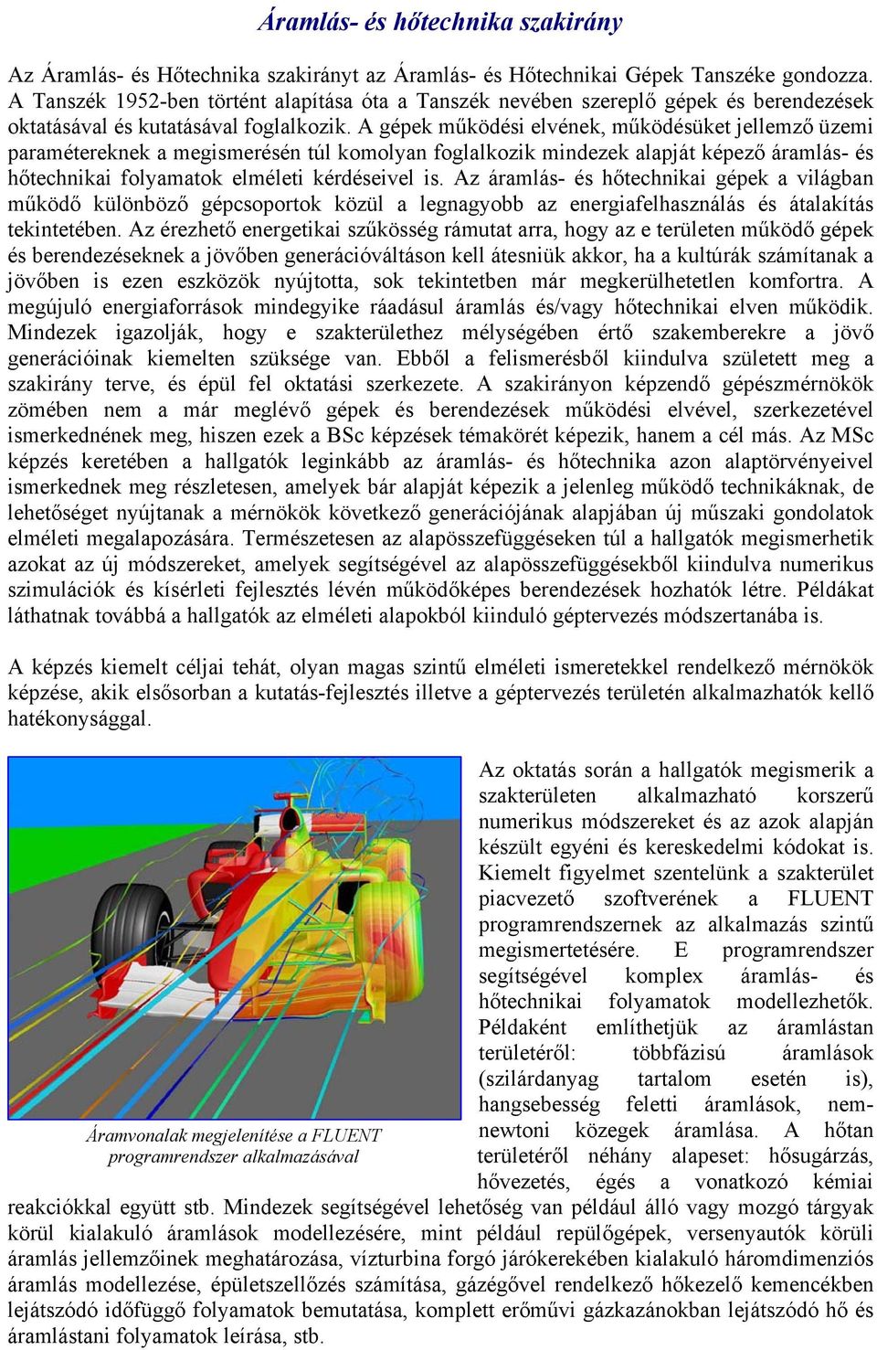 A gépek működési elvének, működésüket jellemző üzemi paramétereknek a megismerésén túl komolyan foglalkozik mindezek alapját képező áramlás- és hőtechnikai folyamatok elméleti kérdéseivel is.