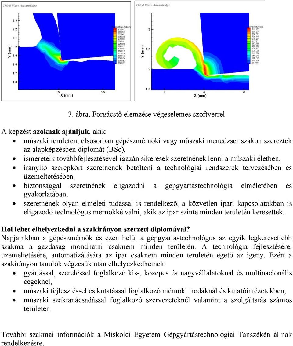 ismereteik továbbfejlesztésével igazán sikeresek szeretnének lenni a műszaki életben, irányító szerepkört szeretnének betölteni a technológiai rendszerek tervezésében és üzemeltetésében, biztonsággal