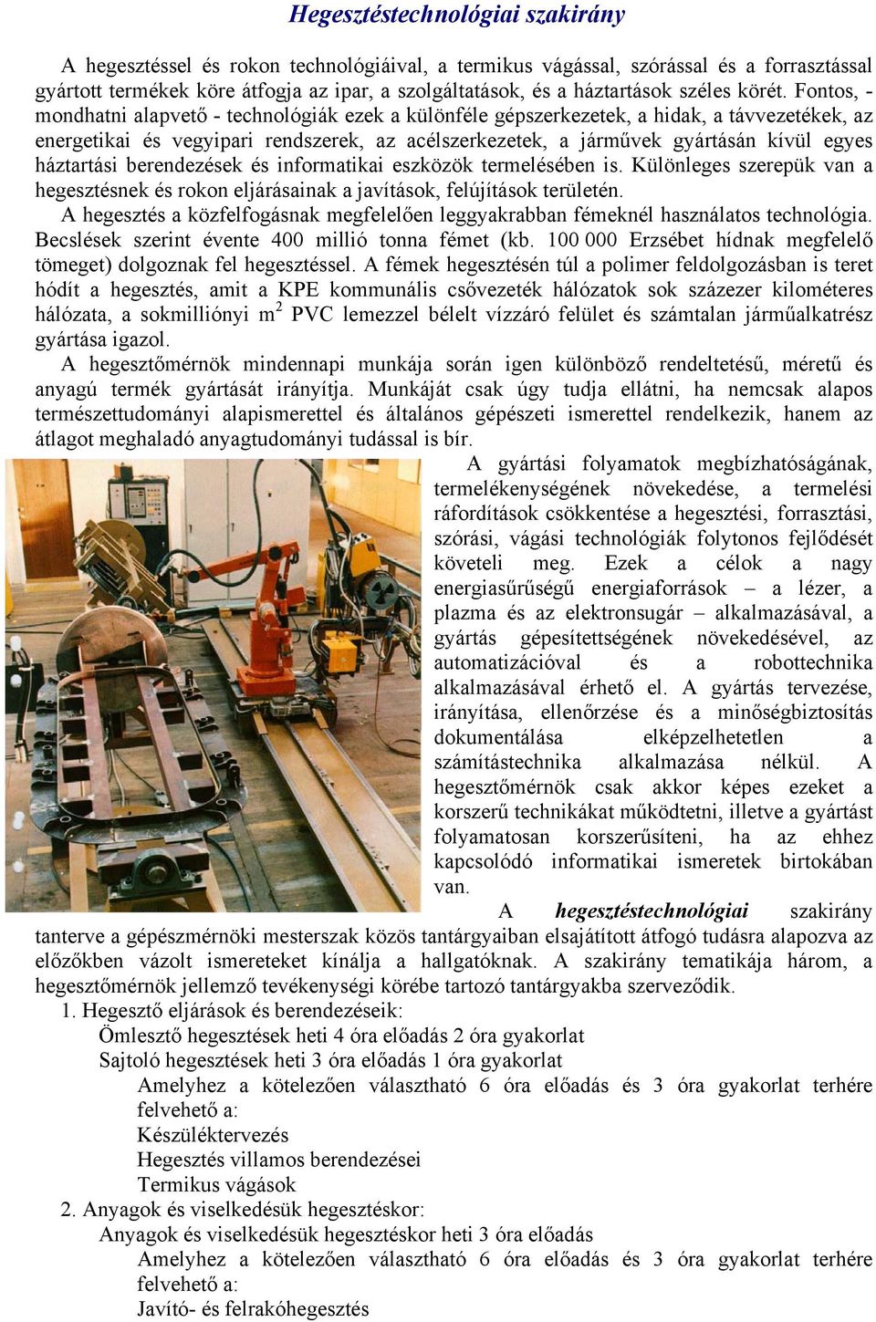 Fontos, - mondhatni alapvető - technológiák ezek a különféle gépszerkezetek, a hidak, a távvezetékek, az energetikai és vegyipari rendszerek, az acélszerkezetek, a járművek gyártásán kívül egyes