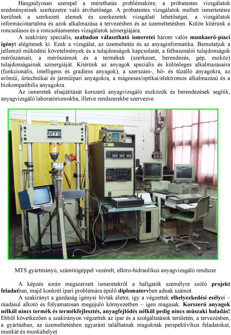üzemeltetésben. Külön kitérünk a roncsolásos és a roncsolásmentes vizsgálatok szinergiájára. A szakirány speciális, szabadon választható ismeretei három valós munkaerő-piaci igényt elégítenek ki.