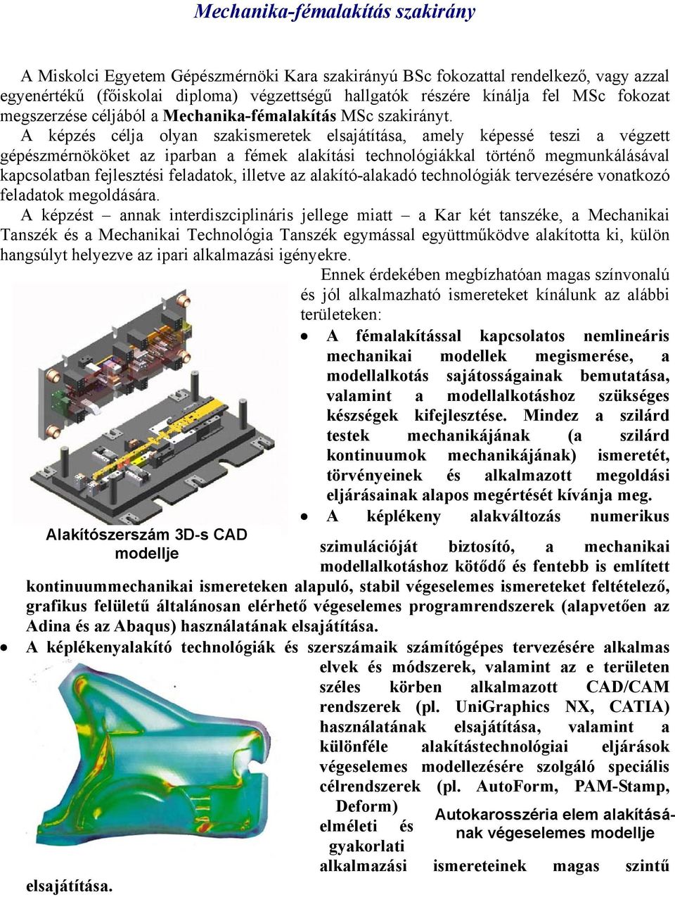A képzés célja olyan szakismeretek elsajátítása, amely képessé teszi a végzett gépészmérnököket az iparban a fémek alakítási technológiákkal történő megmunkálásával kapcsolatban fejlesztési