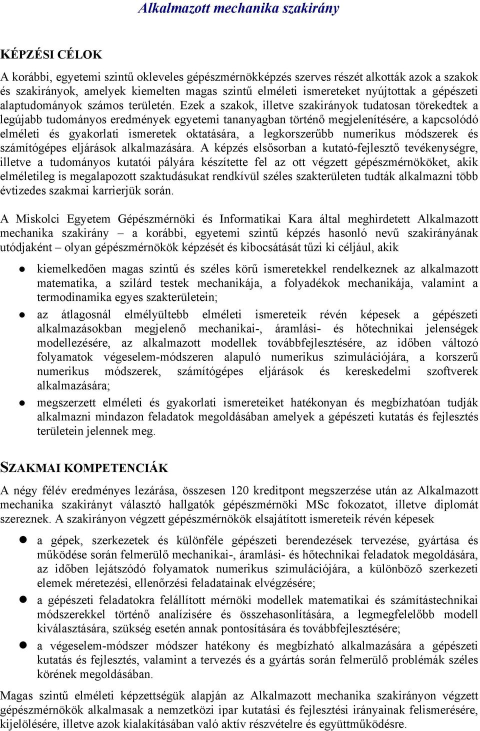 Ezek a szakok, illetve szakirányok tudatosan törekedtek a legújabb tudományos eredmények egyetemi tananyagban történő megjelenítésére, a kapcsolódó elméleti és gyakorlati ismeretek oktatására, a
