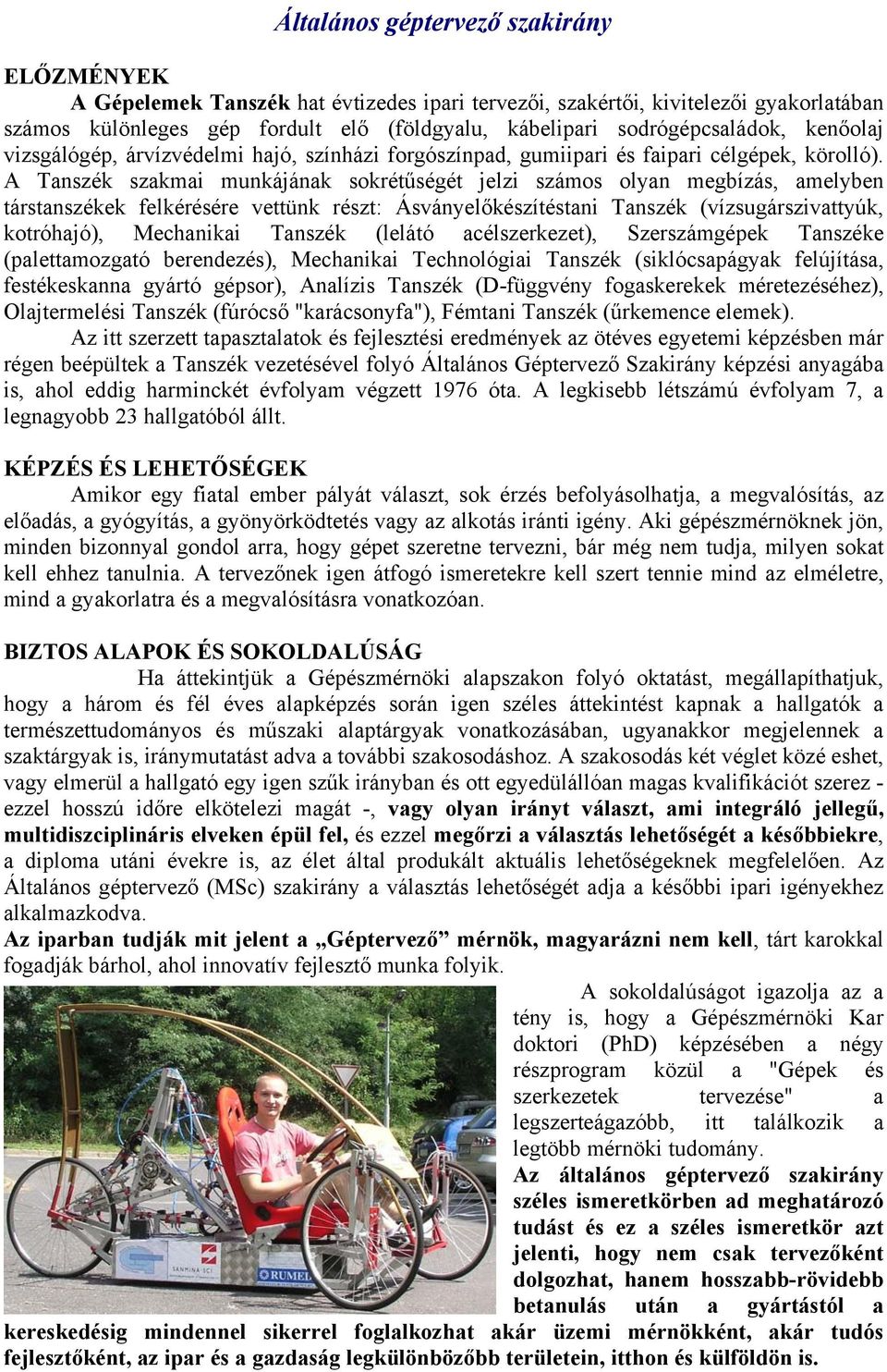 A Tanszék szakmai munkájának sokrétűségét jelzi számos olyan megbízás, amelyben társtanszékek felkérésére vettünk részt: Ásványelőkészítéstani Tanszék (vízsugárszivattyúk, kotróhajó), Mechanikai