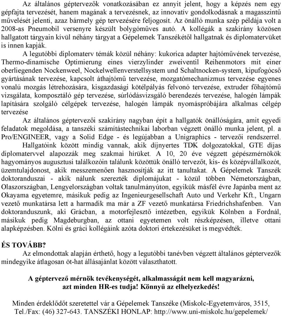 A kollégák a szakirány közösen hallgatott tárgyain kívül néhány tárgyat a Gépelemek Tanszékétől hallgatnak és diplomatervüket is innen kapják.