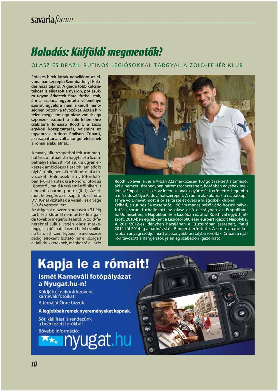 Aztán hirtelen megjelent egy olasz vonal: egy szponzor csoport a zöld-fehérekhez csábítaná Tomasso Rocchit, a Lazio egykori középcsatárát, valamint az ugyancsak rutinos Emilson Cribarit, aki