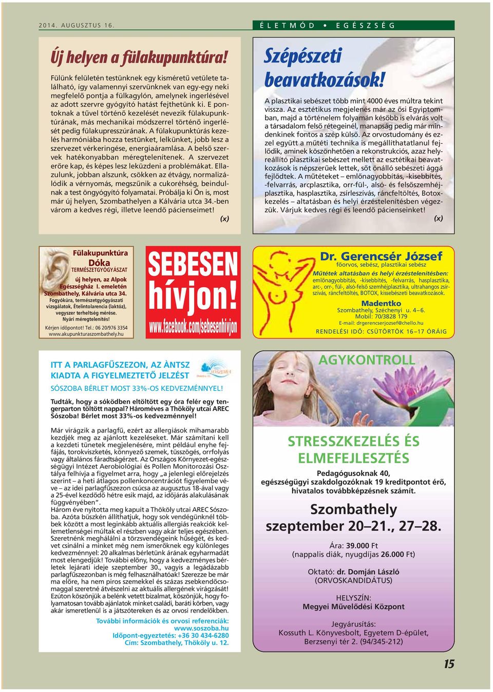 fejthetünk ki. E pontoknak a tûvel történô kezelését nevezik fülakupunktúrának, más mechanikai módszerrel történô ingerlését pedig fülakupresszúrának.