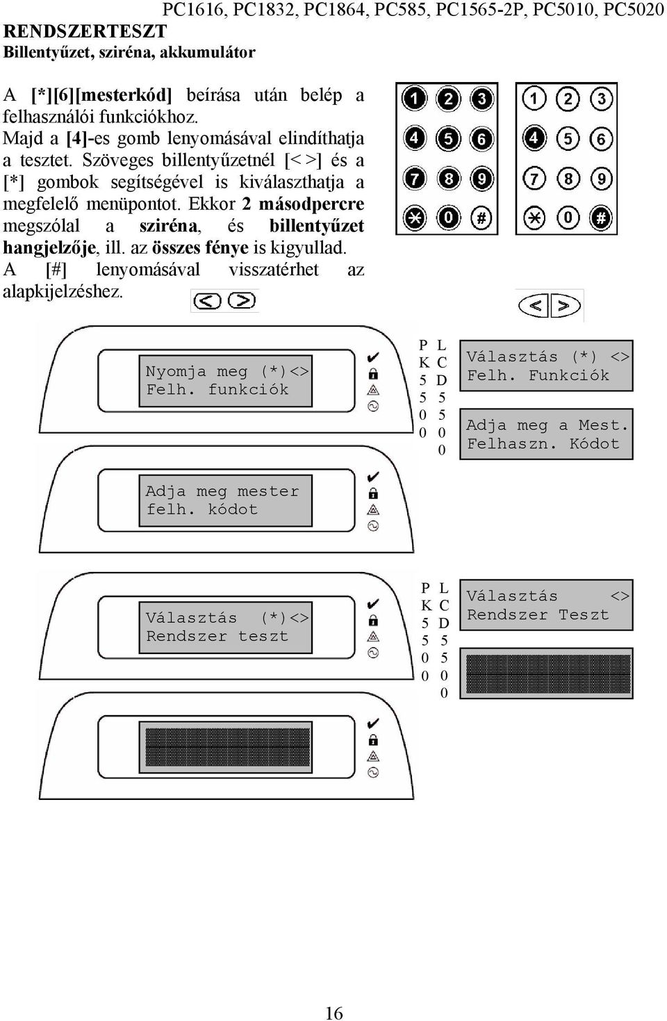 Ekkor 2 másodpercre megszólal a sziréna, és billentyűzet hangjelzője, ill. az összes fénye is kigyullad. A [#] lenyomásával visszatérhet az alapkijelzéshez.