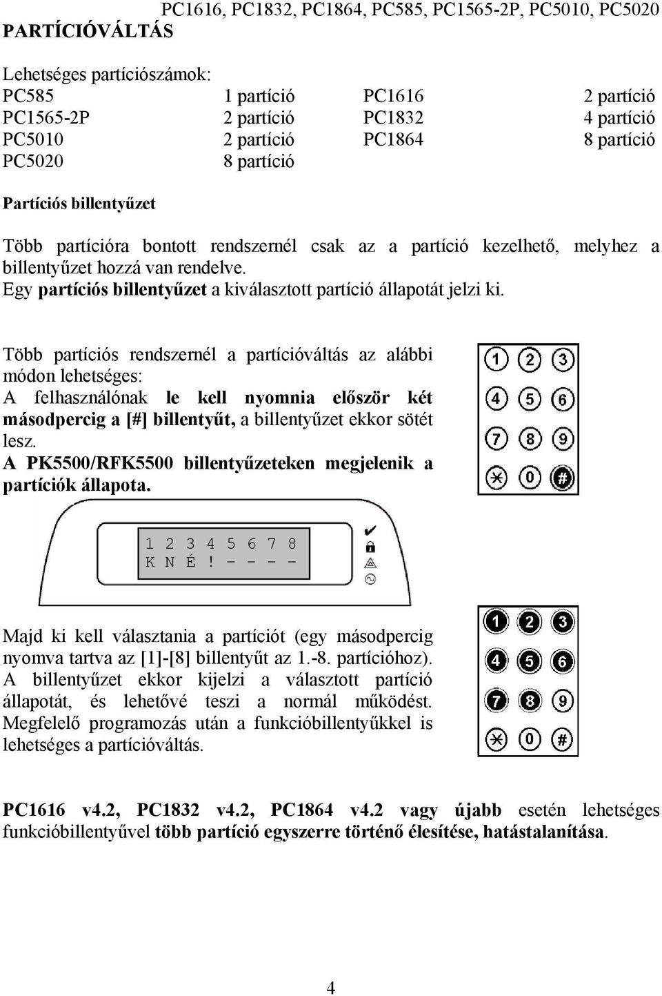 Egy partíciós billentyűzet a kiválasztott partíció állapotát jelzi ki.