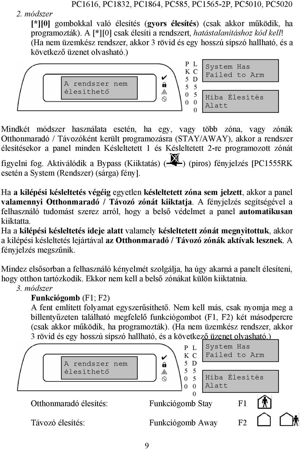 ) A rendszer nem élesíthető Mindkét módszer használata esetén, ha egy, vagy több zóna, vagy zónák Otthonmaradó / Távozóként került programozásra (STAY/AWAY), akkor a rendszer élesítésekor a panel