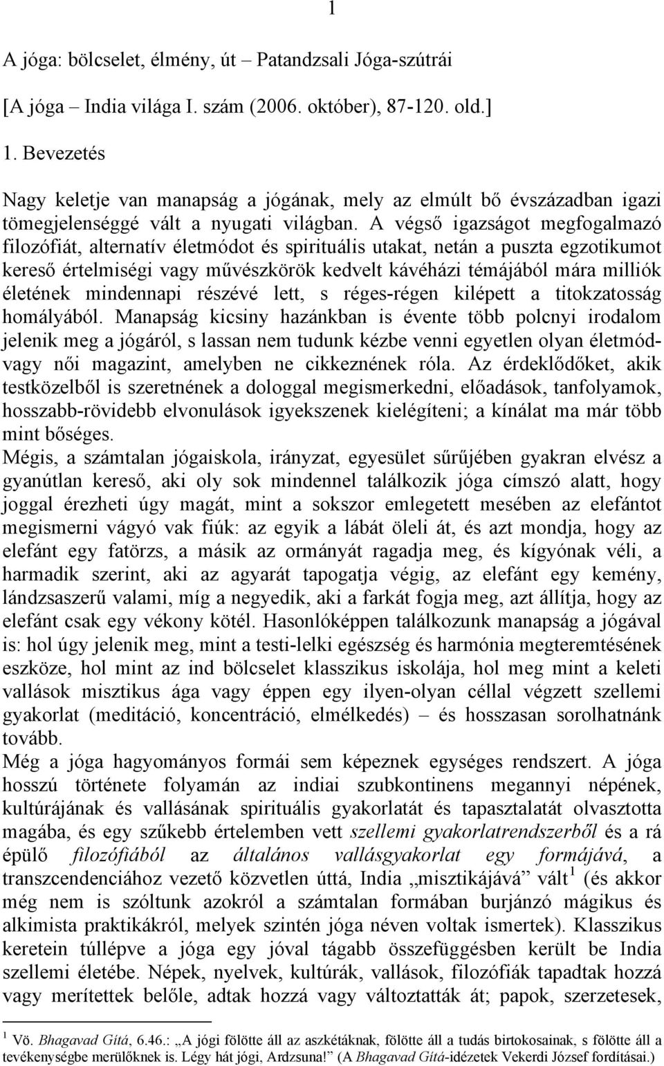 A végső igazságot megfogalmazó filozófiát, alternatív életmódot és spirituális utakat, netán a puszta egzotikumot kereső értelmiségi vagy művészkörök kedvelt kávéházi témájából mára milliók életének