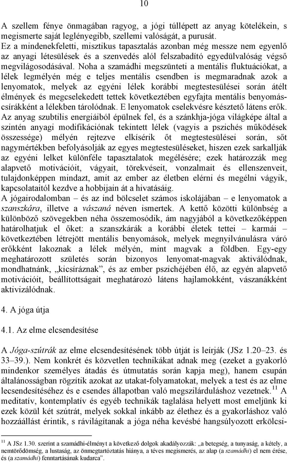 Noha a szamádhi megszünteti a mentális fluktuációkat, a lélek legmélyén még e teljes mentális csendben is megmaradnak azok a lenyomatok, melyek az egyéni lélek korábbi megtestesülései során átélt