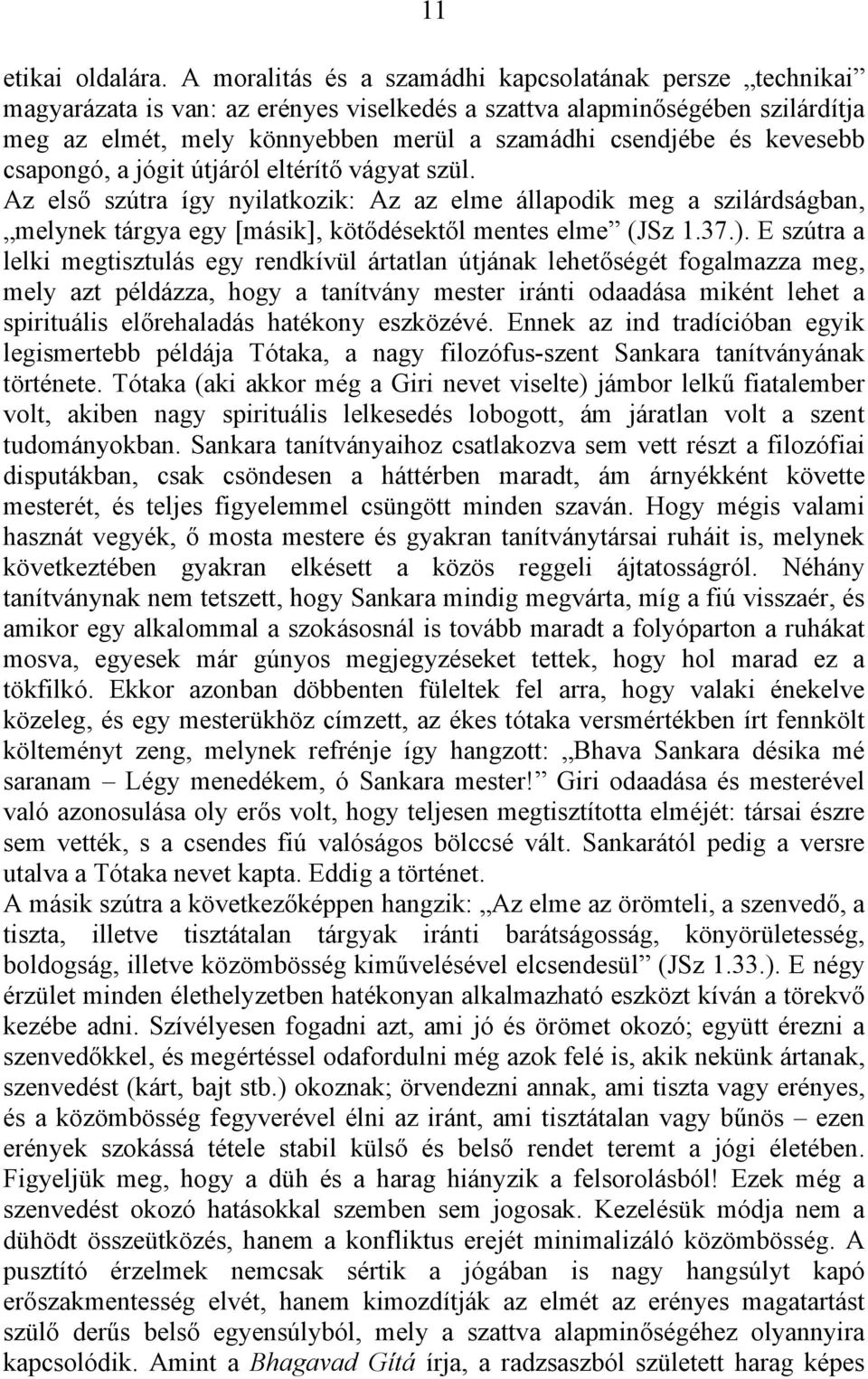 kevesebb csapongó, a jógit útjáról eltérítő vágyat szül. Az első szútra így nyilatkozik: Az az elme állapodik meg a szilárdságban, melynek tárgya egy [másik], kötődésektől mentes elme (JSz 1.37.).