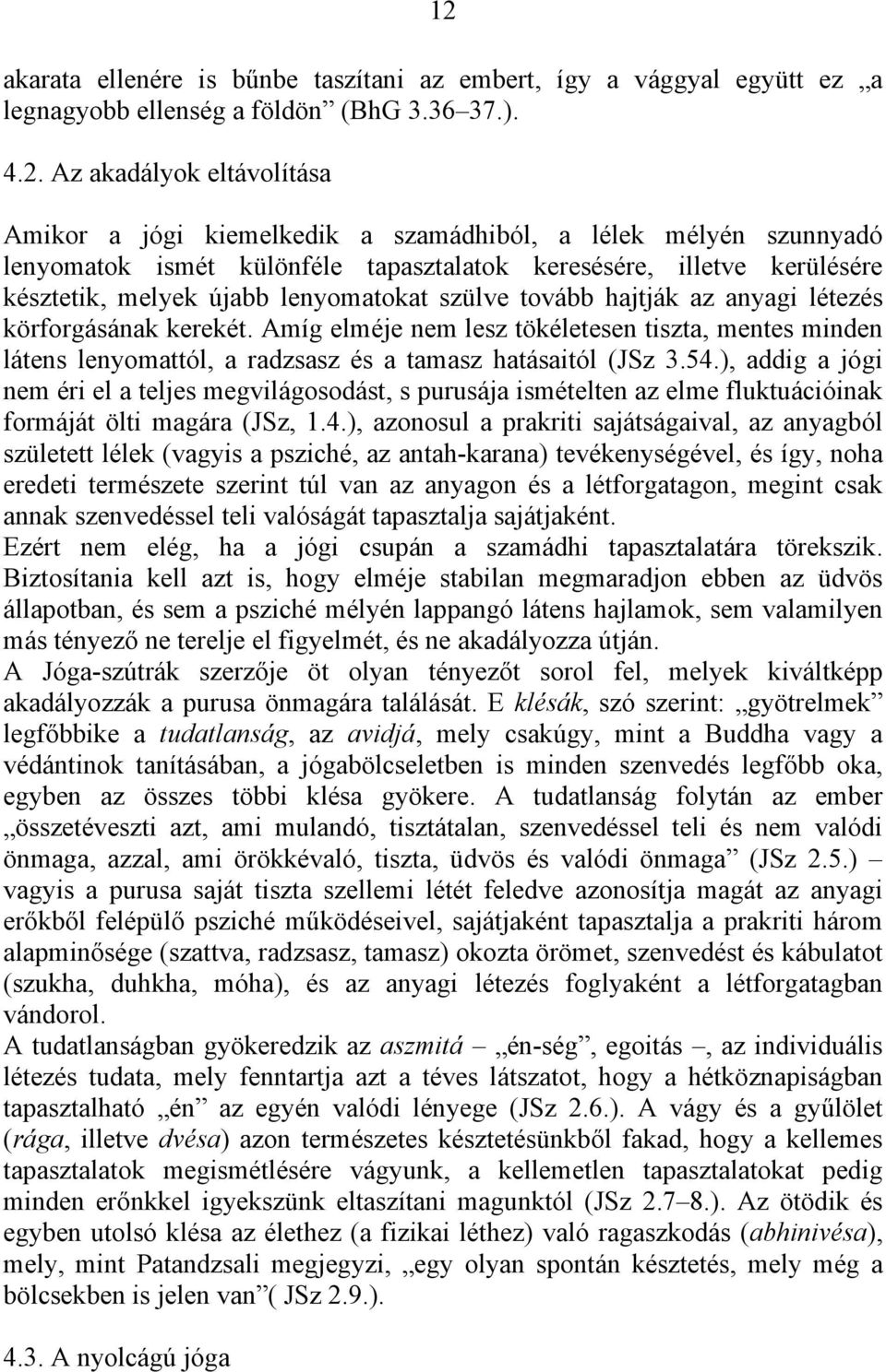 Amíg elméje nem lesz tökéletesen tiszta, mentes minden látens lenyomattól, a radzsasz és a tamasz hatásaitól (JSz 3.54.