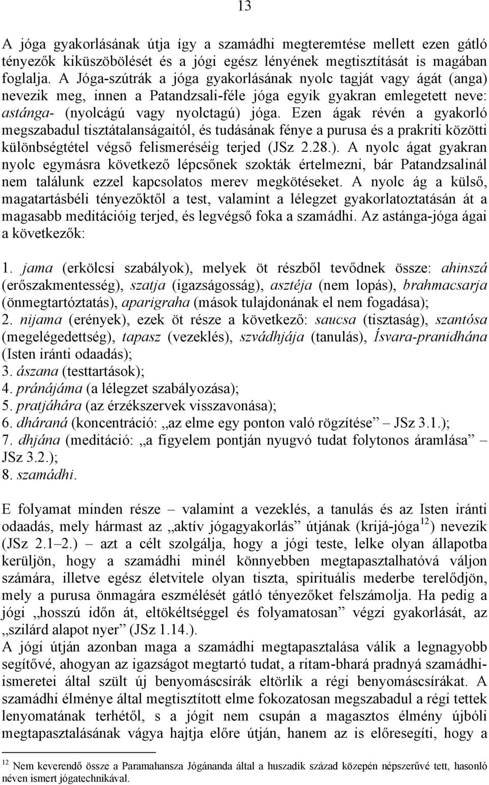 Ezen ágak révén a gyakorló megszabadul tisztátalanságaitól, és tudásának fénye a purusa és a prakriti közötti különbségtétel végső felismeréséig terjed (JSz 2.28.).