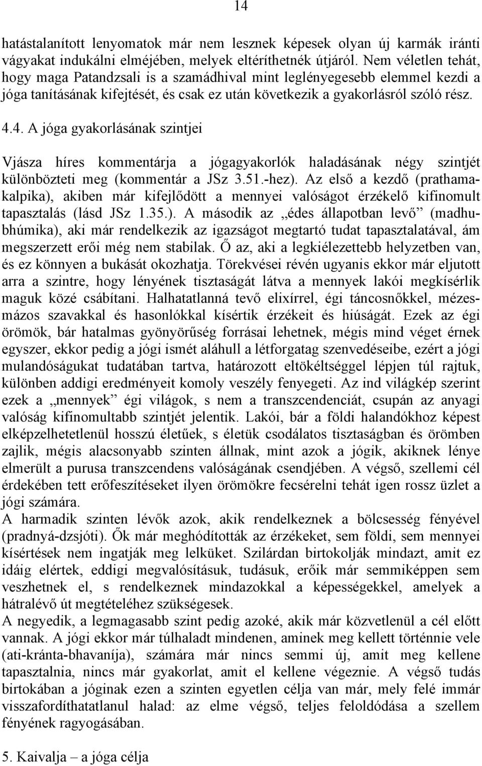 4. A jóga gyakorlásának szintjei Vjásza híres kommentárja a jógagyakorlók haladásának négy szintjét különbözteti meg (kommentár a JSz 3.51.-hez).