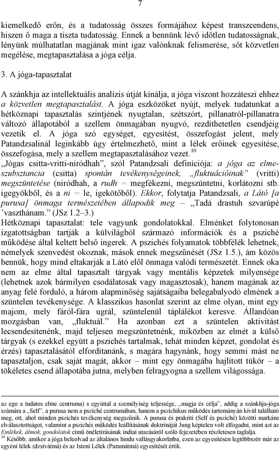 A jóga-tapasztalat A szánkhja az intellektuális analízis útját kínálja, a jóga viszont hozzáteszi ehhez a közvetlen megtapasztalást.