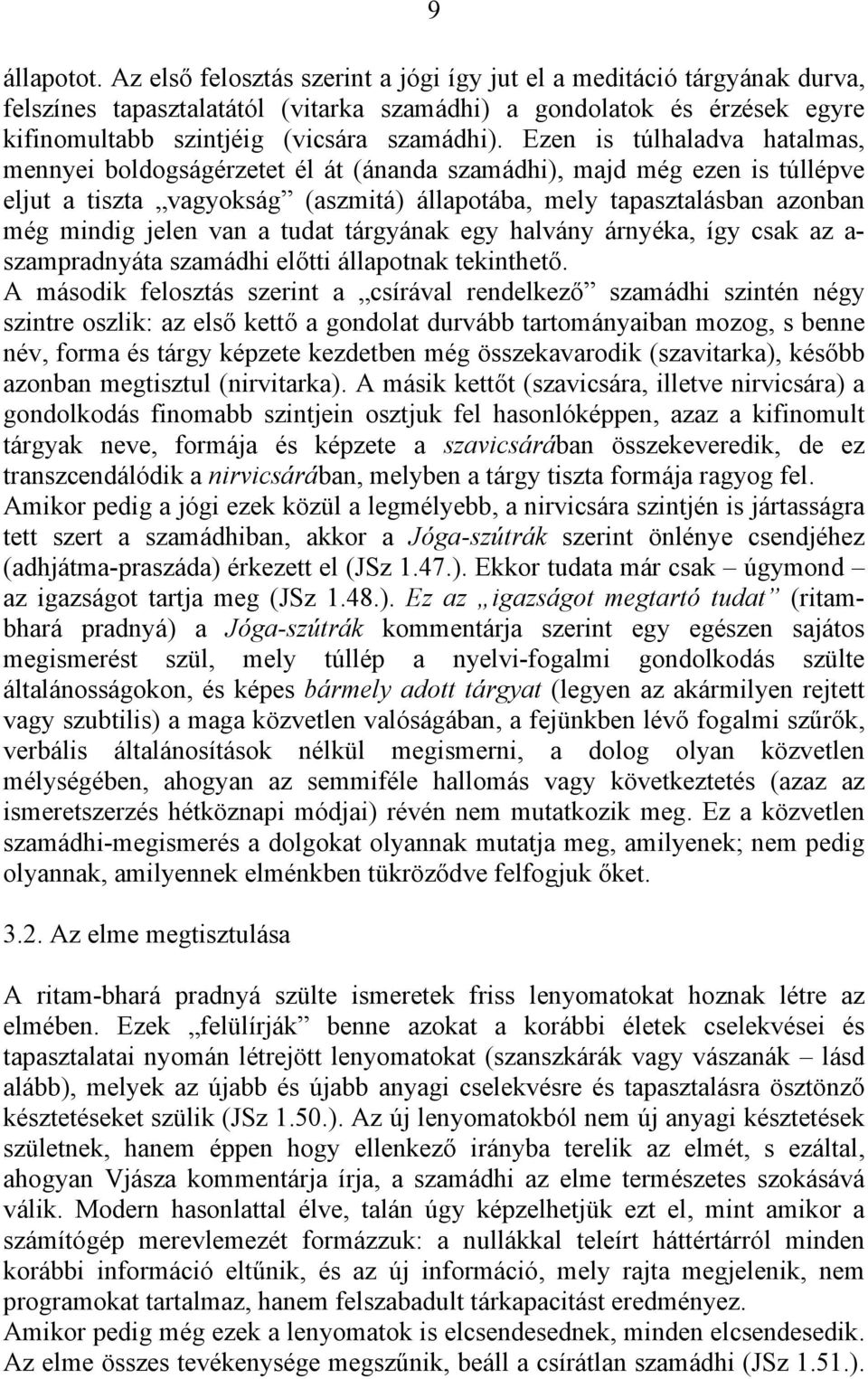 Ezen is túlhaladva hatalmas, mennyei boldogságérzetet él át (ánanda szamádhi), majd még ezen is túllépve eljut a tiszta vagyokság (aszmitá) állapotába, mely tapasztalásban azonban még mindig jelen