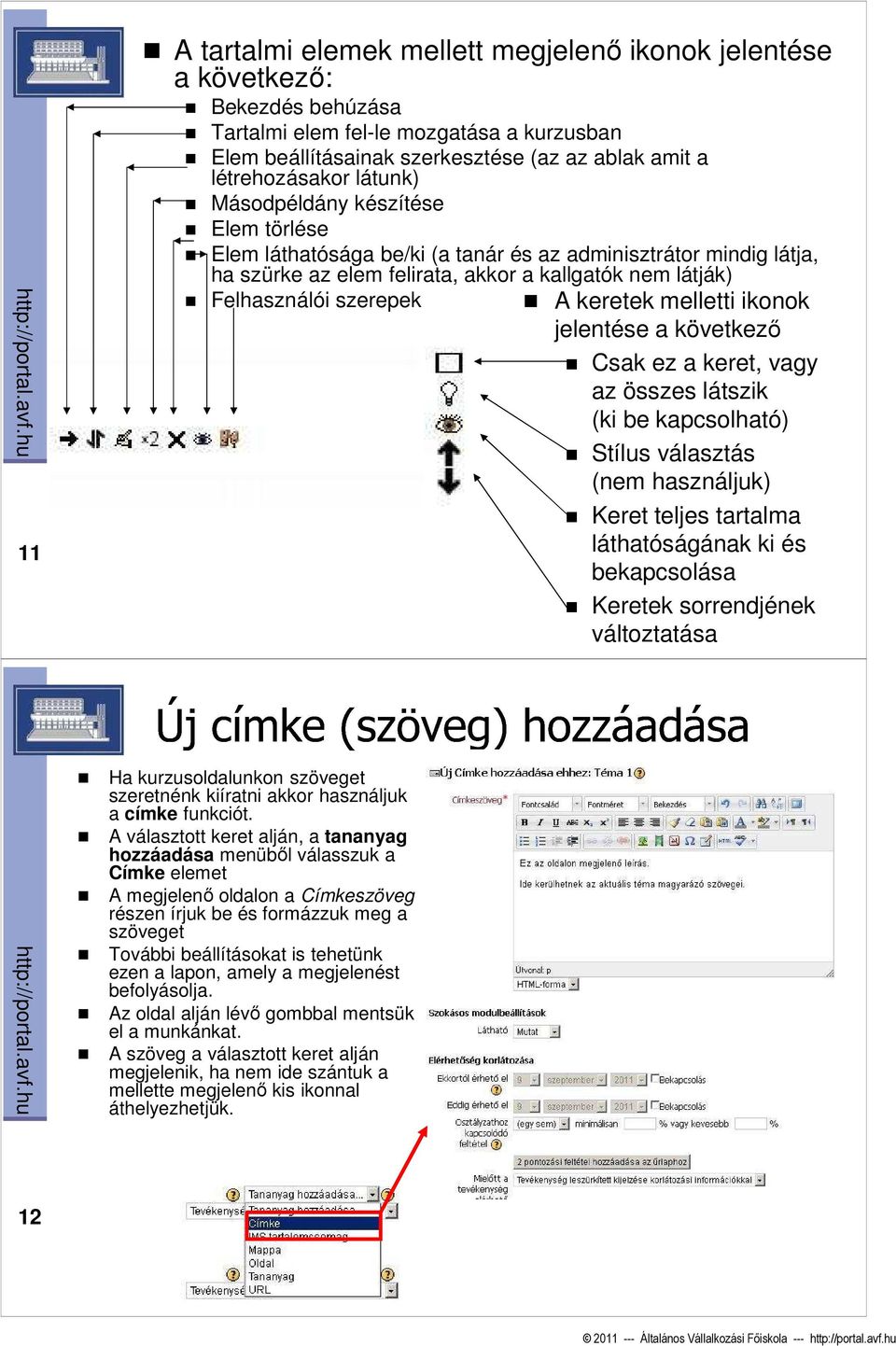 kallgatók nem látják) Felhasználói szerepek A keretek melletti ikonok jelentése a következı Csak ez a keret, vagy az összes látszik (ki be kapcsolható) Stílus választás (nem használjuk) Keret teljes