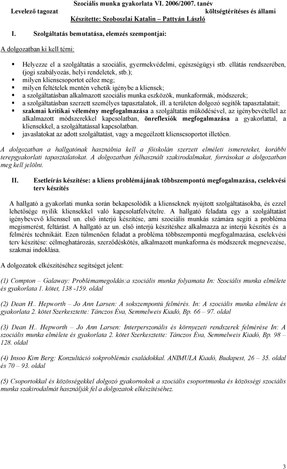 ); milyen klienscsoportot céloz meg; milyen feltételek mentén vehetik igénybe a kliensek; a szolgáltatásban alkalmazott szociális munka eszközök, munkaformák, módszerek; a szolgáltatásban szerzett