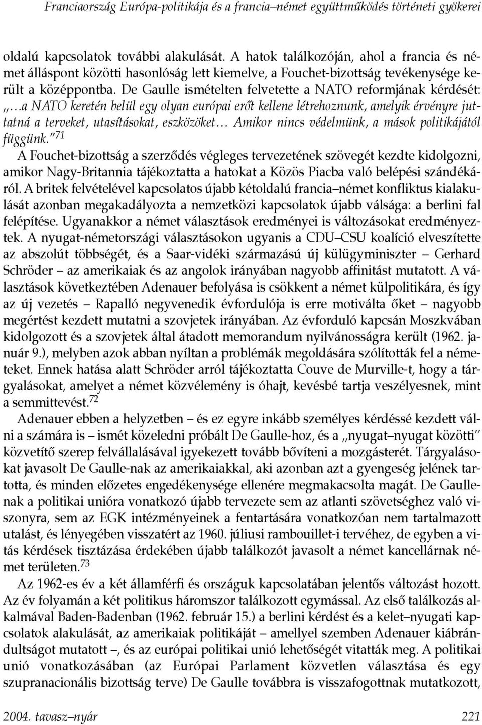 De Gaulle ismételten felvetette a NATO reformjának kérdését: a NATO keretén belül egy olyan európai erõt kellene létrehoznunk, amelyik érvényre juttatná a terveket, utasításokat, eszközöket Amikor