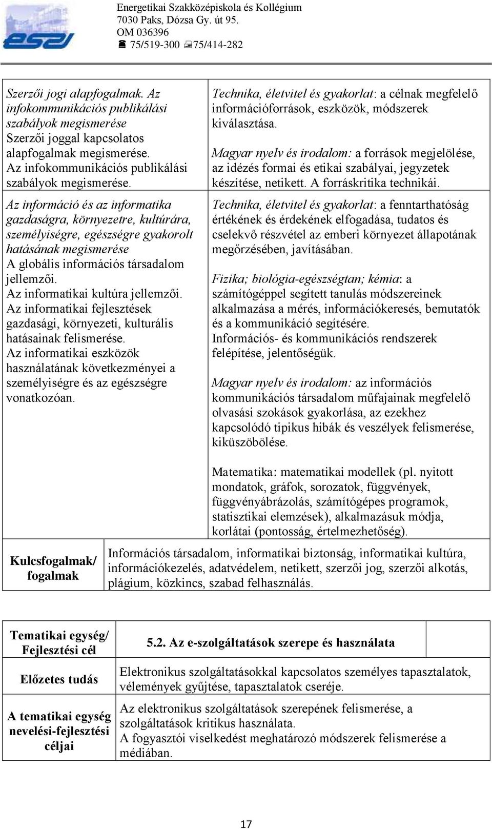 Az információ és az informatika gazdaságra, környezetre, kultúrára, személyiségre, egészségre gyakorolt hatásának megismerése A globális információs társadalom jellemzői.