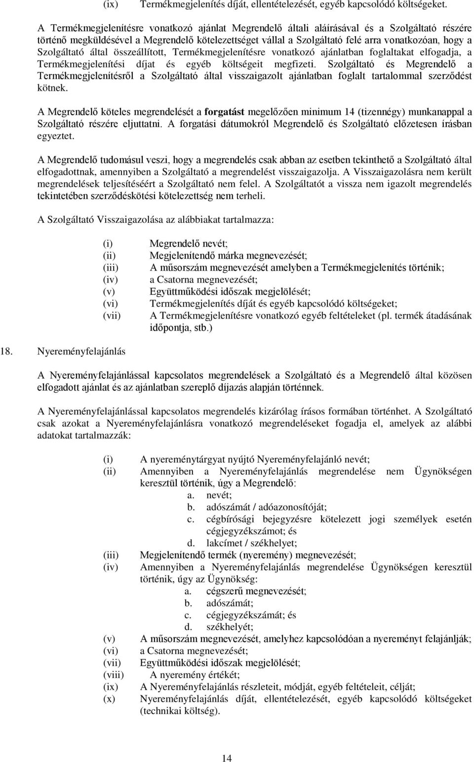 Szolgáltató által összeállított, Termékmegjelenítésre vonatkozó ajánlatban foglaltakat elfogadja, a Termékmegjelenítési díjat és egyéb költségeit megfizeti.