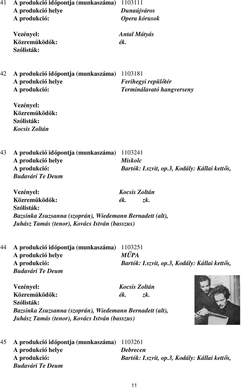 3, Kodály: Kállai kettős, Budavári Te Deum Bazsinka Zsuzsanna (szoprán), Wiedemann Bernadett (alt), Juhász Tamás (tenor), Kovács István (basszus) 44 A produkció időpontja