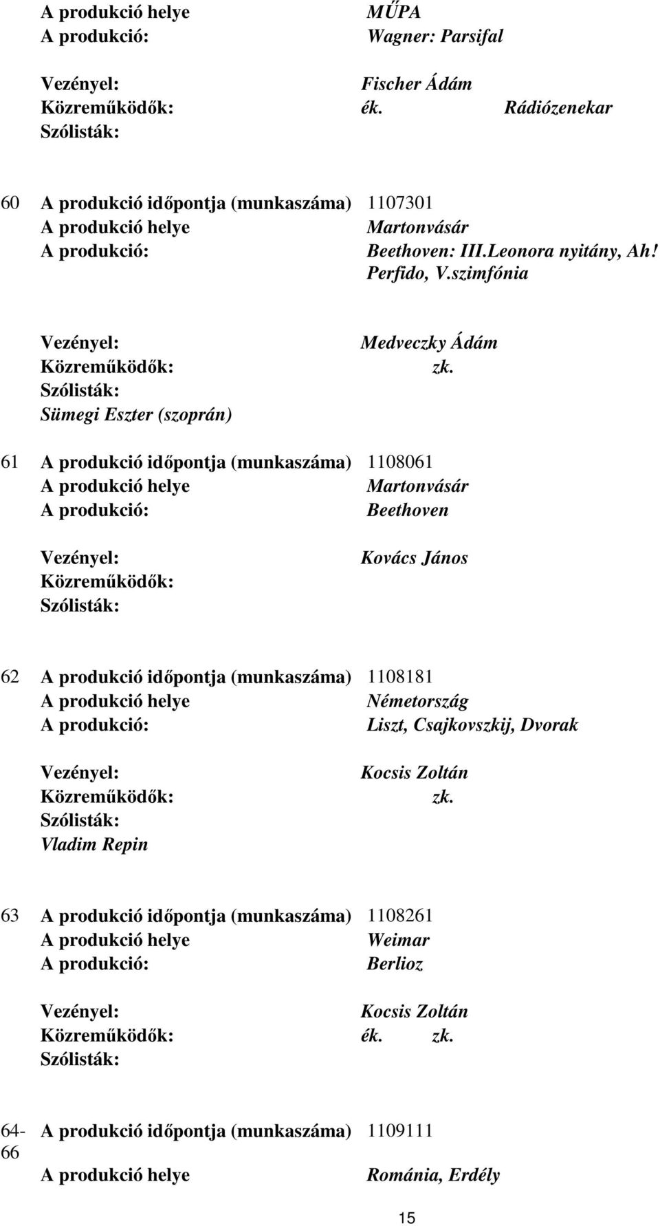 szimfónia Sümegi Eszter (szoprán) Medveczky Ádám 61 A produkció időpontja (munkaszáma) 1108061 Martonvásár Beethoven Kovács