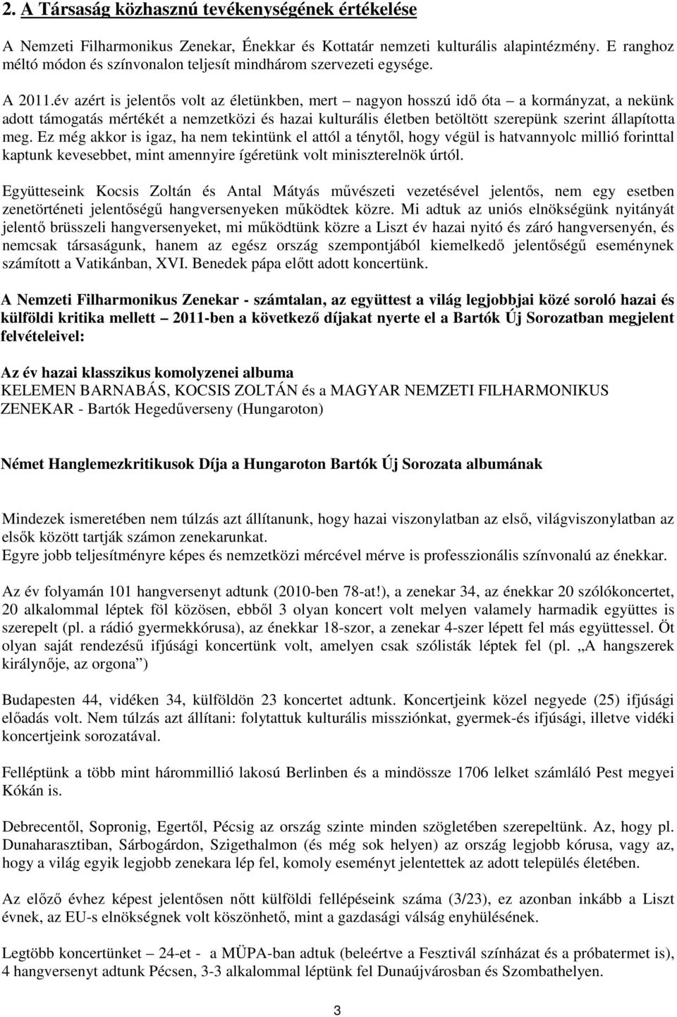 év azért is jelentős volt az életünkben, mert nagyon hosszú idő óta a kormányzat, a nekünk adott támogatás mértékét a nemzetközi és hazai kulturális életben betöltött szerepünk szerint állapította