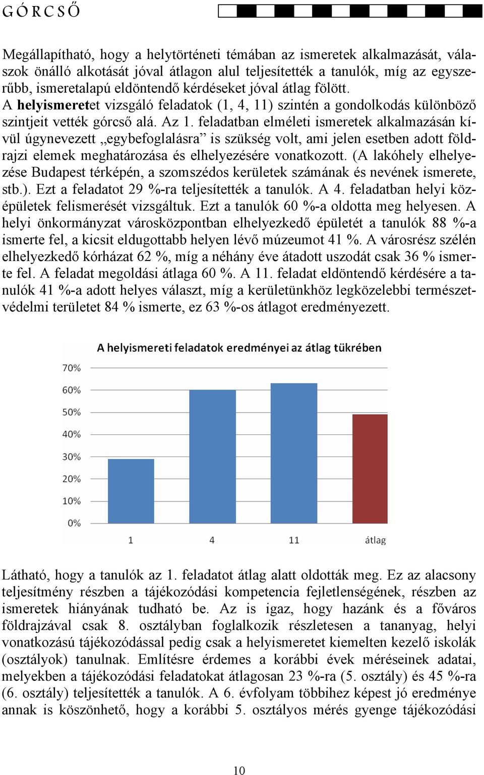 feladatban elméleti ismeretek alkalmazásán kívül úgynevezett egybefoglalásra is szükség volt, ami jelen esetben adott földrajzi elemek meghatározása és elhelyezésére vonatkozott.