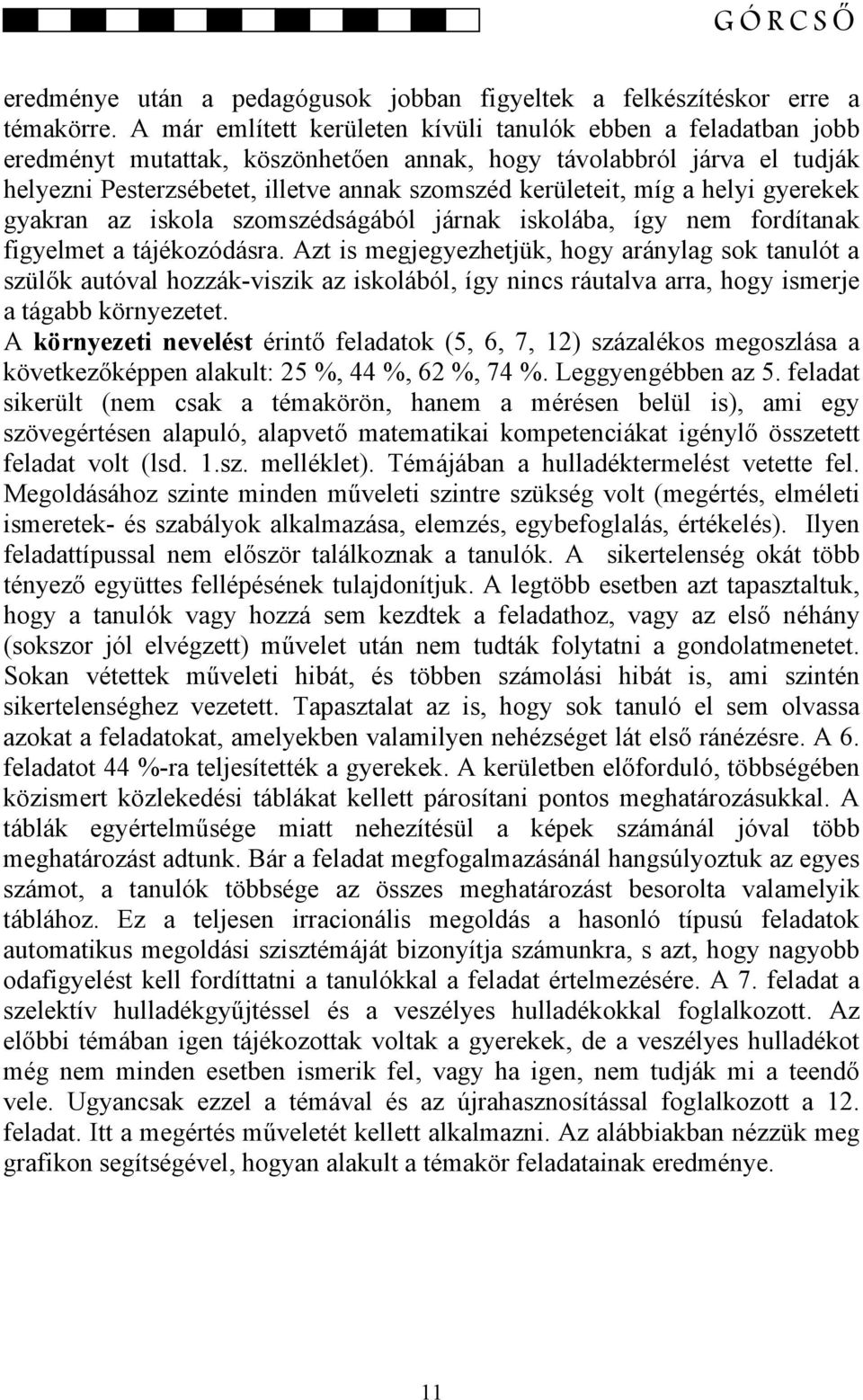 míg a helyi gyerekek gyakran az iskola szomszédságából járnak iskolába, így nem fordítanak figyelmet a tájékozódásra.