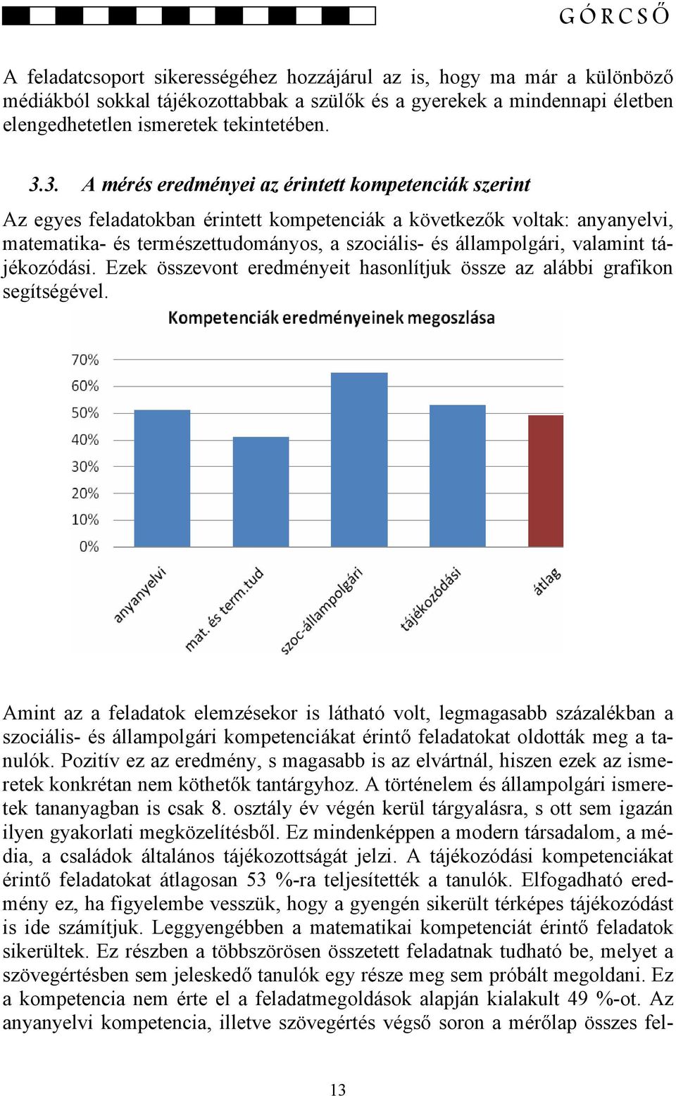 valamint tájékozódási. Ezek összevont eredményeit hasonlítjuk össze az alábbi grafikon segítségével.