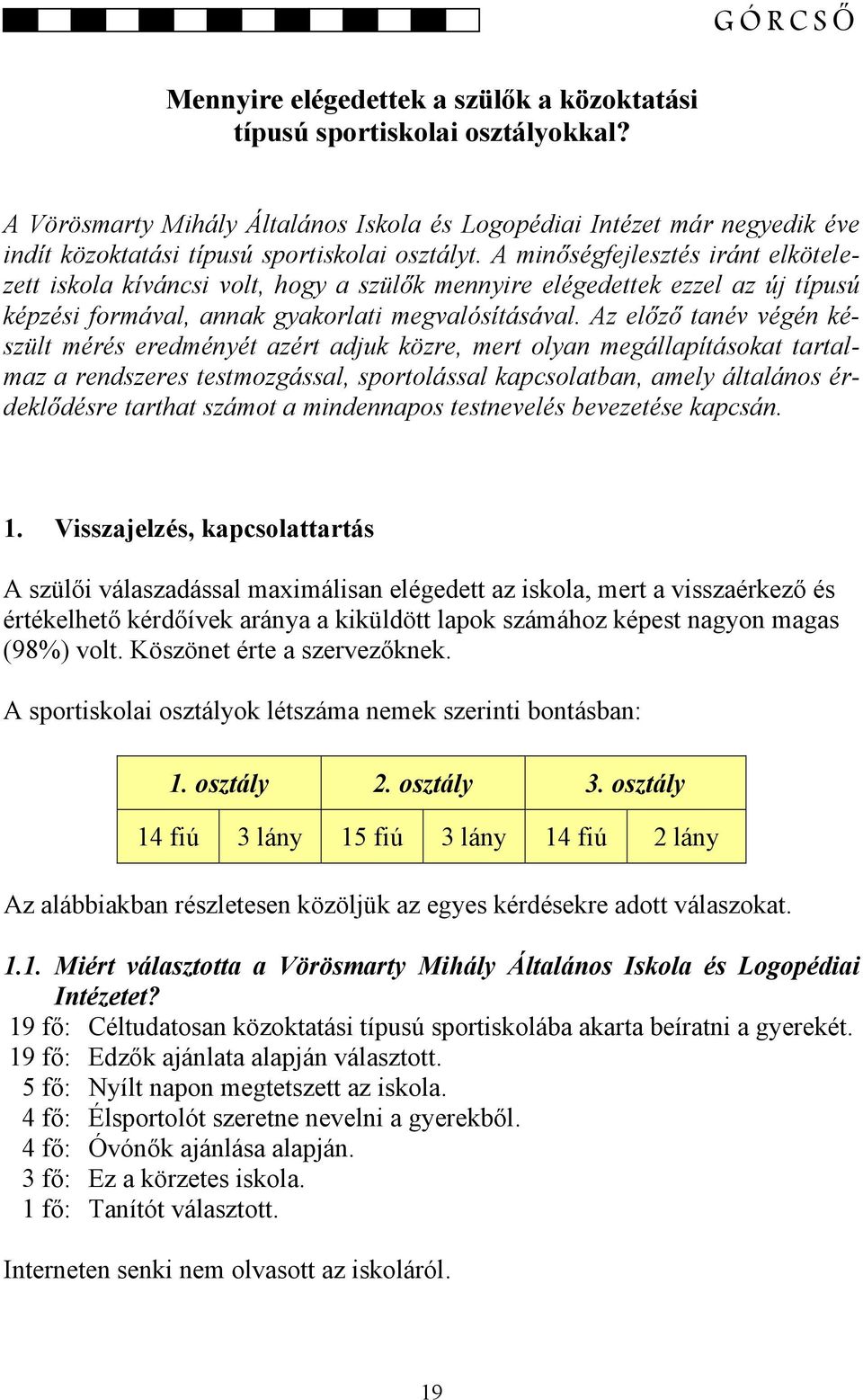 A minőségfejlesztés iránt elkötelezett iskola kíváncsi volt, hogy a szülők mennyire elégedettek ezzel az új típusú képzési formával, annak gyakorlati megvalósításával.