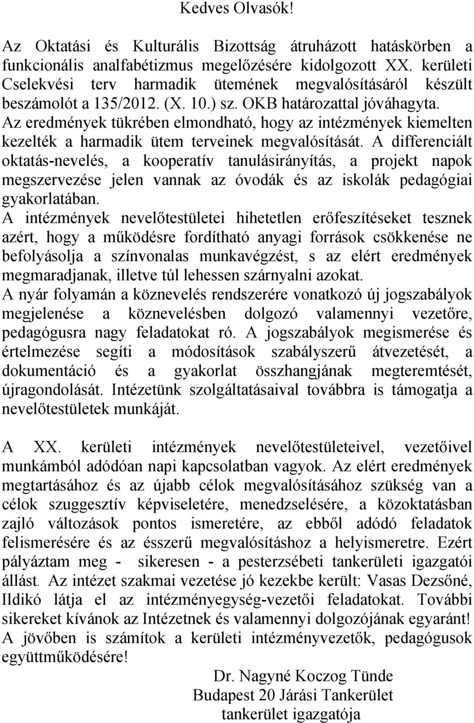 Az eredmények tükrében elmondható, hogy az intézmények kiemelten kezelték a harmadik ütem terveinek megvalósítását.
