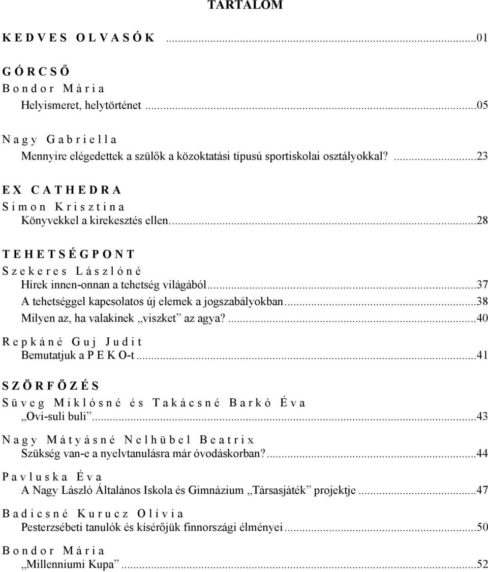 ..38 Milyen az, ha valakinek viszket az agya?...40 Repkáné Guj Judit Bemutatjuk a P E K O-t...41 SZÖRFÖZÉS Süveg Miklósné és Takácsné Barkó Éva Ovi-suli buli.