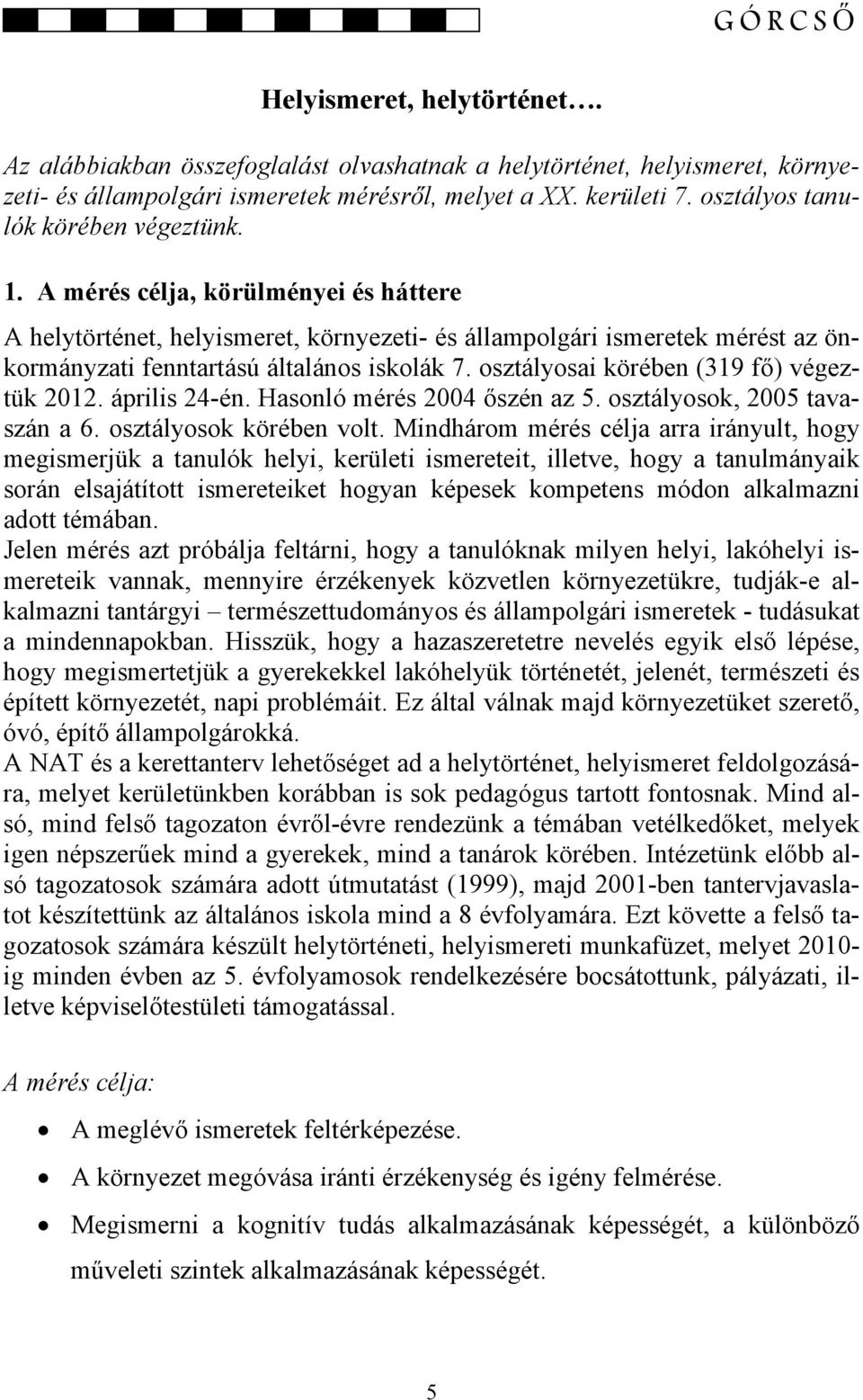 A mérés célja, körülményei és háttere A helytörténet, helyismeret, környezeti- és állampolgári ismeretek mérést az önkormányzati fenntartású általános iskolák 7.