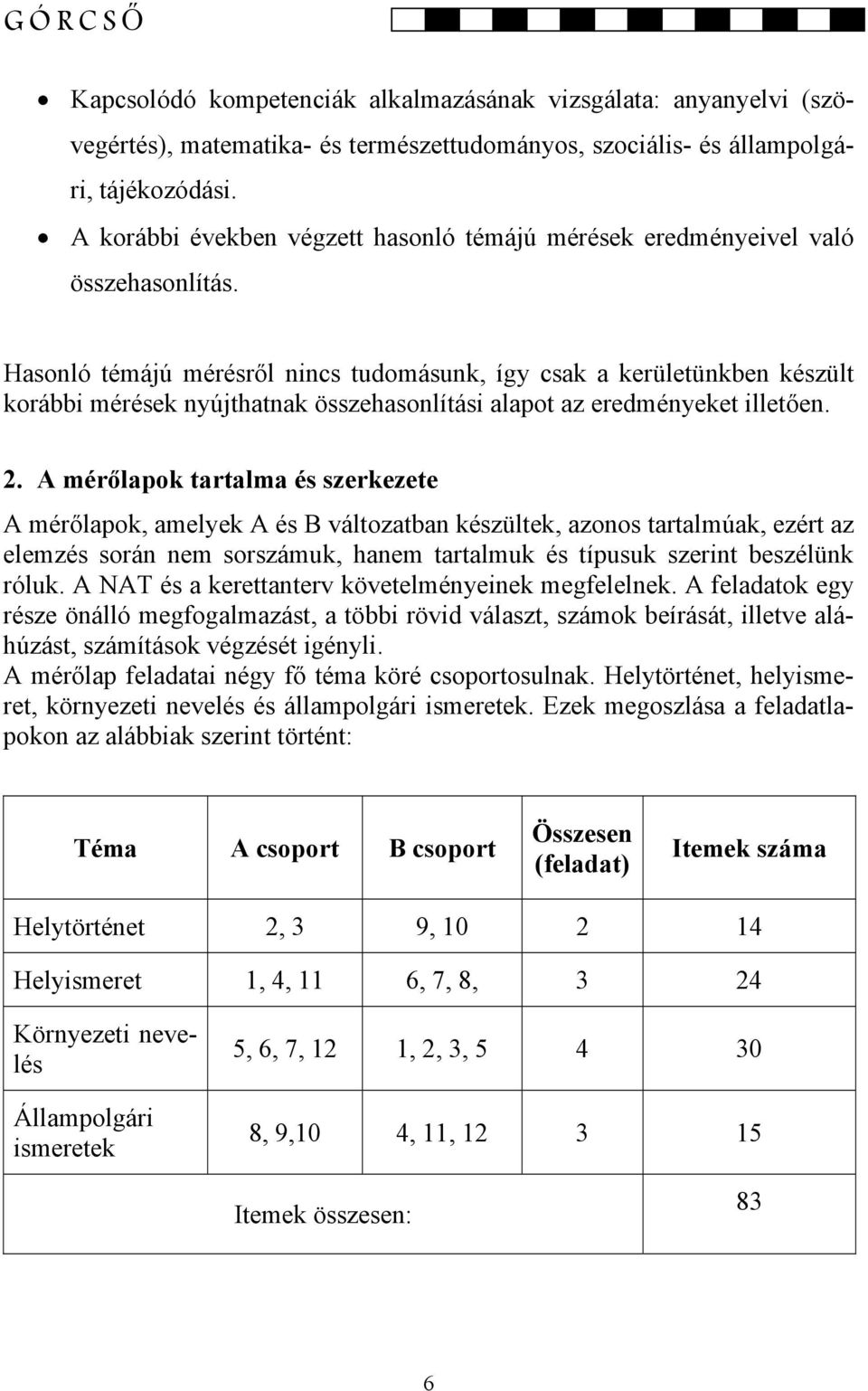 Hasonló témájú mérésről nincs tudomásunk, így csak a kerületünkben készült korábbi mérések nyújthatnak összehasonlítási alapot az eredményeket illetően. 2.
