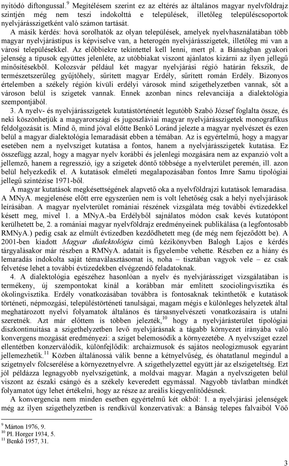 A másik kérdés: hová sorolhatók az olyan települések, amelyek nyelvhasználatában több magyar nyelvjárástípus is képviselve van, a heterogén nyelvjárásszigetek, illetőleg mi van a városi