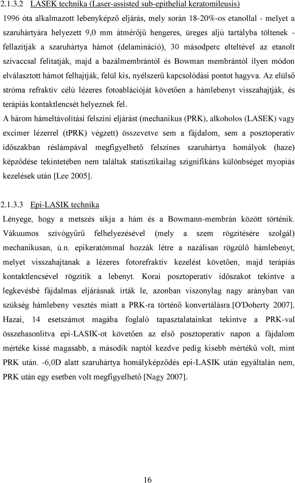 üreges aljú tartályba töltenek - fellazítják a szaruhártya hámot (delamináció), 30 másodperc elteltével az etanolt szivaccsal felitatják, majd a bazálmembrántól és Bowman membrántól ilyen módon