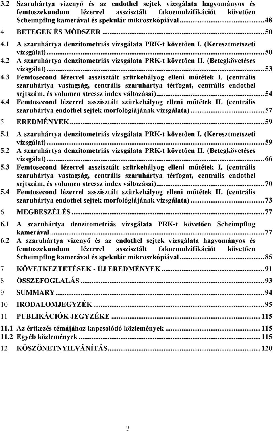 (Betegkövetéses vizsgálat)... 53 4.3 Femtosecond lézerrel asszisztált szürkehályog elleni műtétek I.