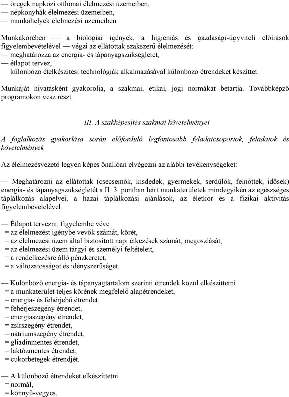 tervez, különböző ételkészítési technológiák alkalmazásával különböző étrendeket készíttet. Munkáját hivatásként gyakorolja, a szakmai, etikai, jogi normákat betartja.