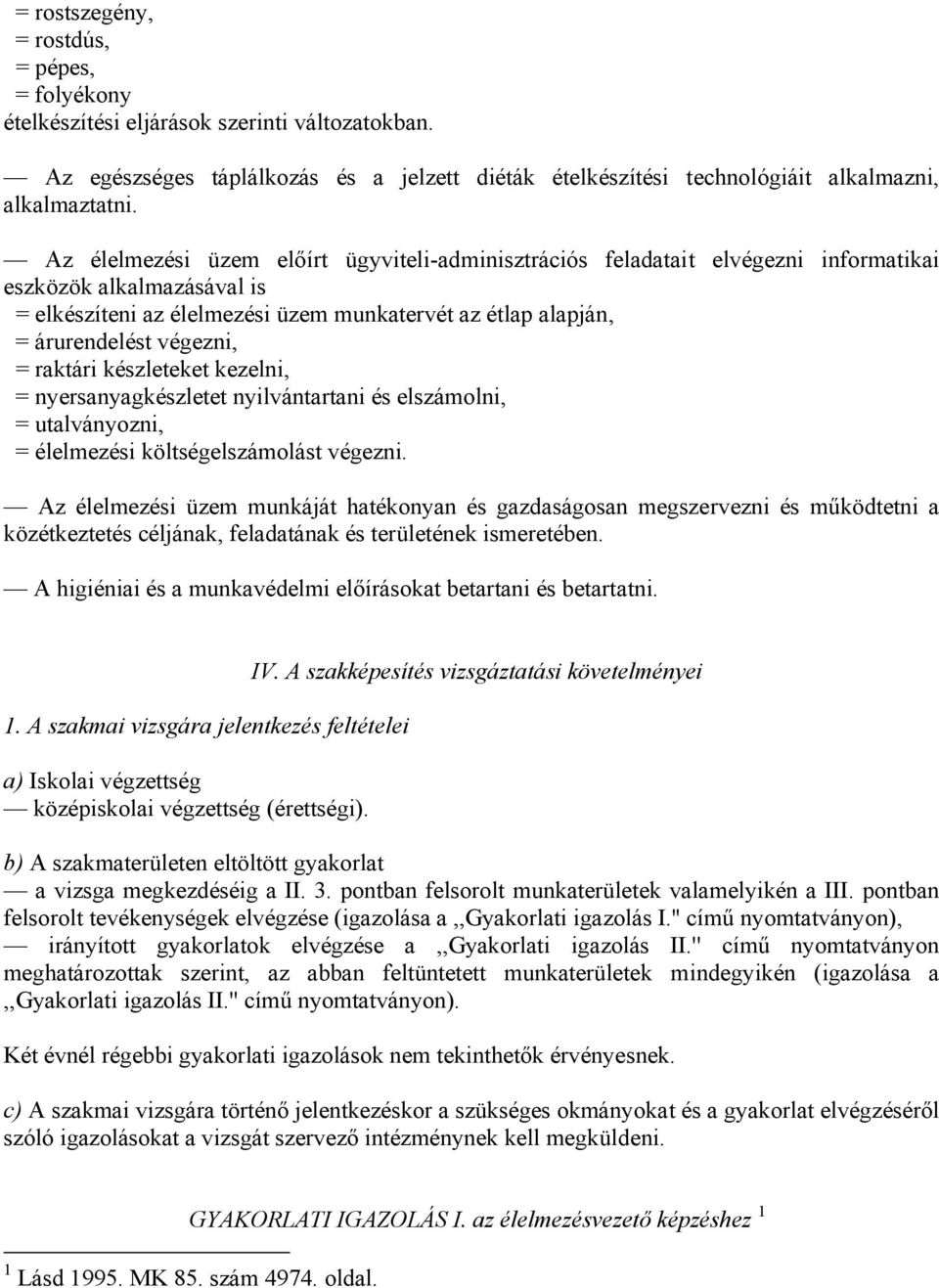 = raktári készleteket kezelni, = nyersanyagkészletet nyilvántartani és elszámolni, = utalványozni, = élelmezési költségelszámolást végezni.