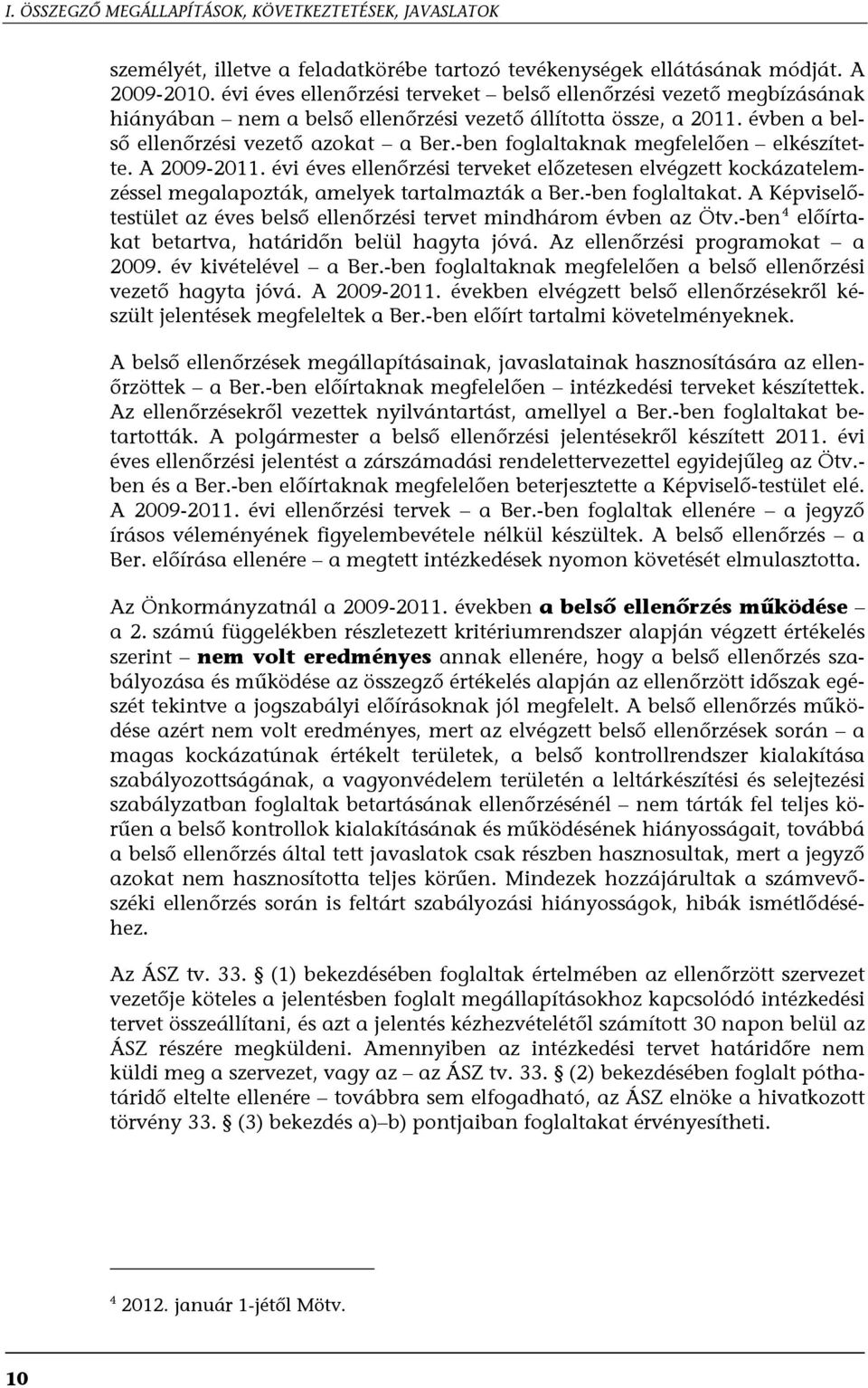 -ben foglaltaknak megfelelően elkészítette. A 2009-2011. évi éves ellenőrzési terveket előzetesen elvégzett kockázatelemzéssel megalapozták, amelyek tartalmazták a Ber.-ben foglaltakat.