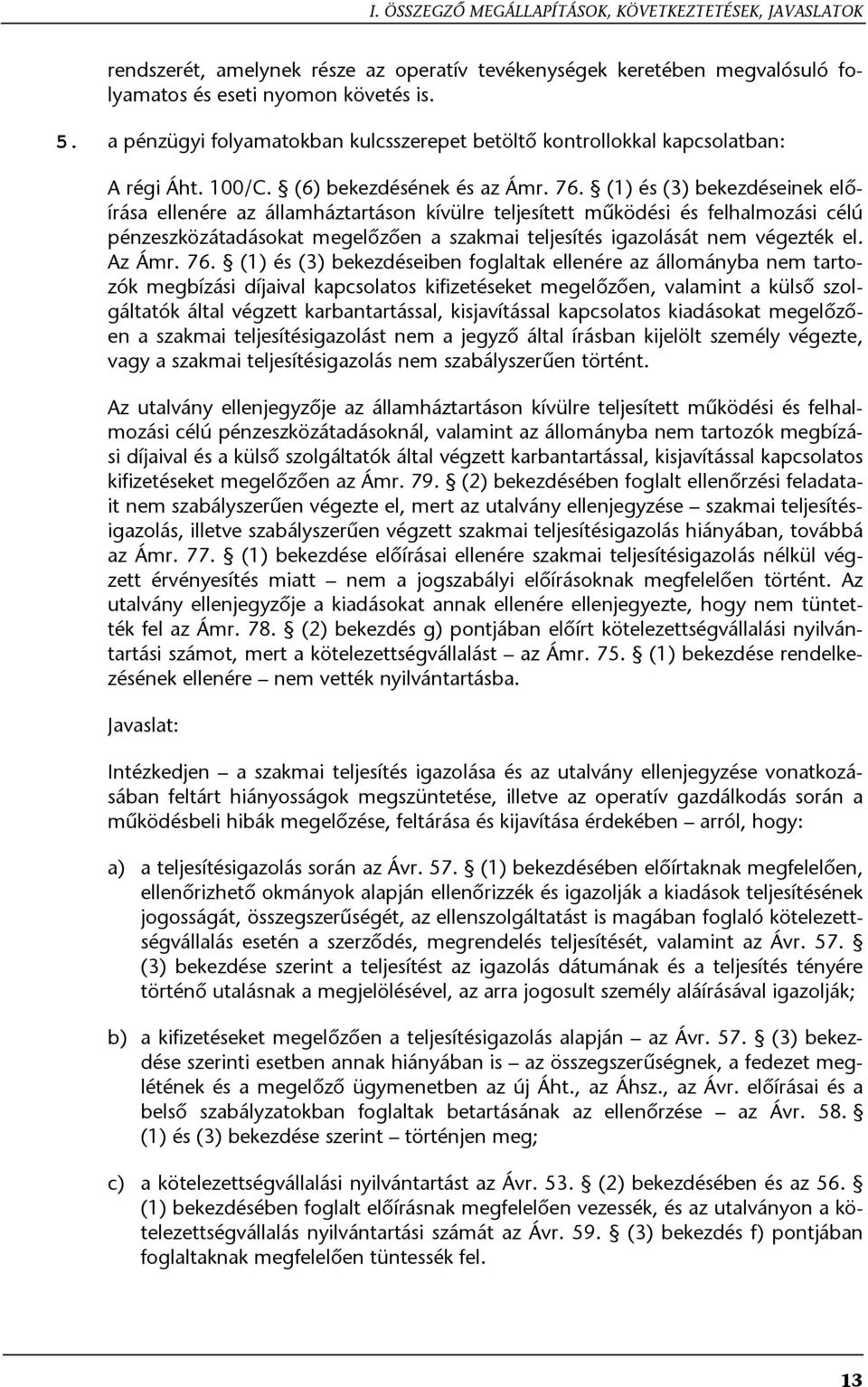 (1) és (3) bekezdéseinek előírása ellenére az államháztartáson kívülre teljesített működési és felhalmozási célú pénzeszközátadásokat megelőzően a szakmai teljesítés igazolását nem végezték el.